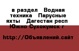  в раздел : Водная техника » Парусные яхты . Дагестан респ.,Южно-Сухокумск г.